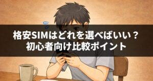 格安SIMはどれを選べばいい？初心者向け比較ポイント