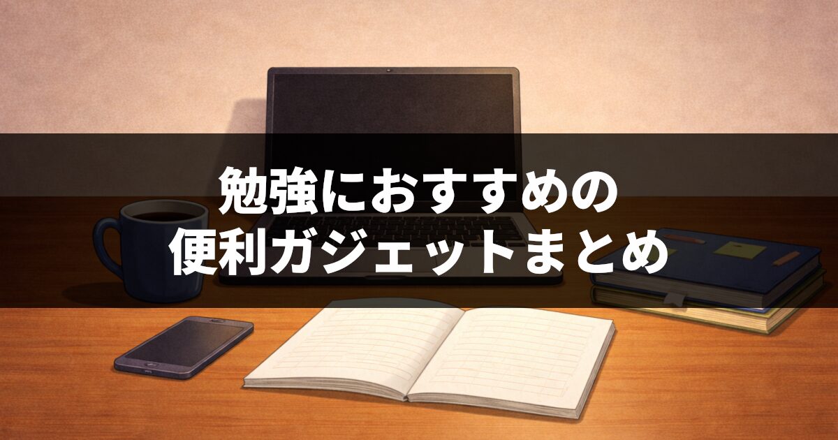 勉強におすすめの便利ガジェットまとめ