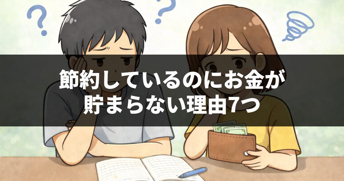 節約しているのにお金が貯まらない理由7つ