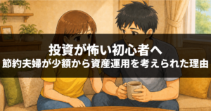 投資が怖い初心者へ｜節約夫婦が少額から資産運用を考えられた理由