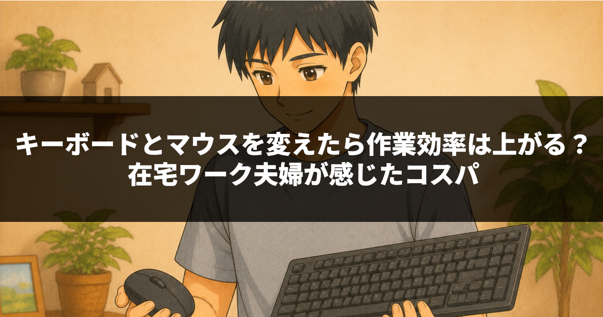 キーボードとマウスを変えたら作業効率は上がる？在宅ワーク夫婦が感じたコスパ